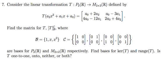 7. Consider the linear transformation T : (R) → M2x2 (R) defined by ao 2a2 ao- 3a1 4a0 - 12a1 2ao Find the matrix for T, Ts,
