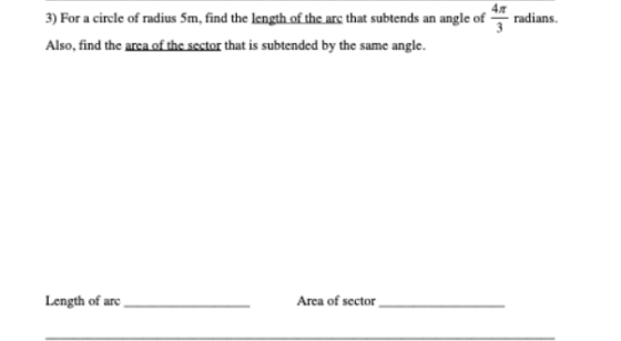 radians. 4 3) For a circle of radius 5m, find the length of the are that subtends an angle of Also, find the area of the sect