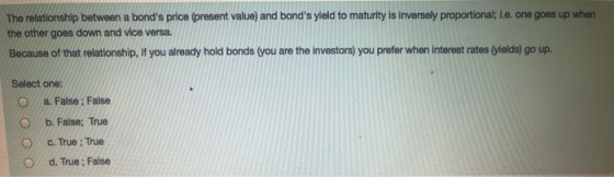 The relationship between a bonds price (present value) and bonds yield to maturity is inversely proportional; L.e. one goes