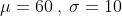 \mathrm{\mu=60\:,\:\sigma=10}
