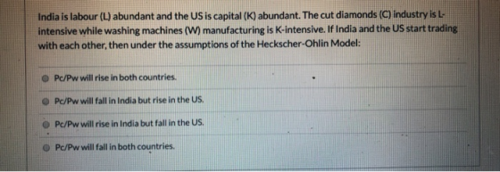 India is labour (L) abundant and the US is capital (K) abundant. The cut diamonds (C) Industry is L intensive while washing m