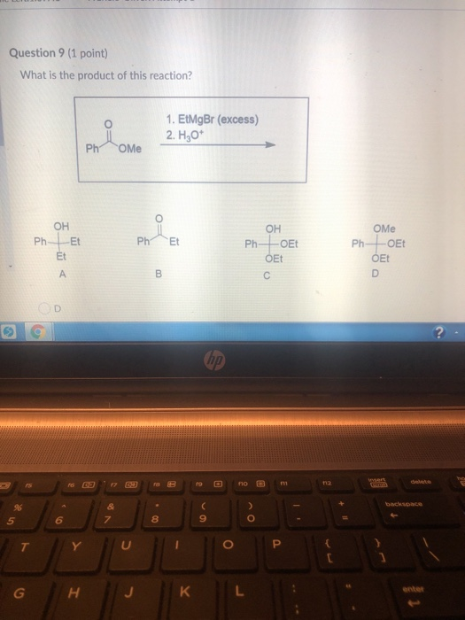 Question 9 (1 point) What is the product of this reaction? 1. EtMgBr (excess) 2. H2O* Ph Me OH Ph- Et OH Ph Et Ph-OET OET ОMe