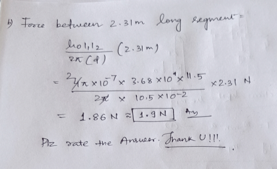 Force between 2.31m long esegmen ho1112 (2.31 m) 2 (d) Yax107x 3.68* 10 x 11.5x2.31 N 24 x 10,5x10-2 = 1.86 N -1.91] Ay Plz r