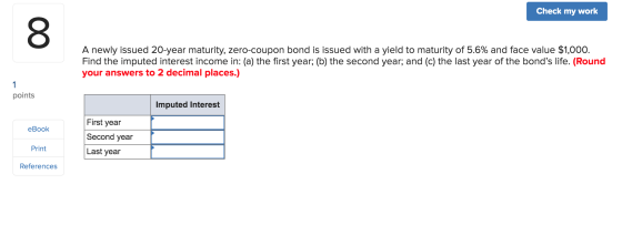 Check my work CO A newly issued 20-year maturity, zero-coupon bond is issued with a yield to maturity of 5.6% and face value
