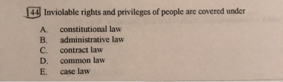 44 Inviolable rights and privileges of people are covered under A. constitutional law administrative law contract law common