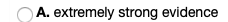 A. extremely strong evidence