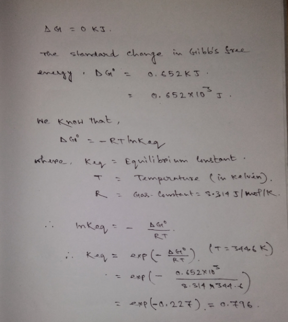 AG=0KI. The standard energy D change in Gribbs free = 0.652kJ. - 0.652*1031. We know that, A Goo = -RT linkoa where. Keg = E