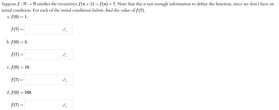 Suppose f:N → N satisfies the recurrence f(n+1) = f(n) 7. Note that this is not enough information to define the function, si