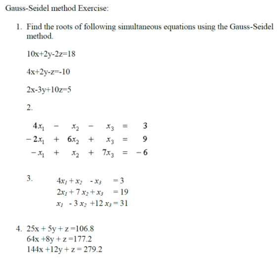 Gauss-Seidel method Exercise: 1. Find the roots of following simultaneous equations using the Gauss-Seidel method. 10x+2y-2z-