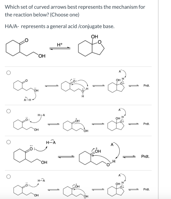 Which set of curved arrows best represents the mechanism for the reaction below? (Choose one) HA/A- represents a general acid