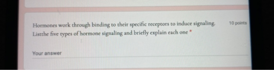 10 points Hormones work through binding to their specific receptors to induce signaling. Listthe five types of hormone signal