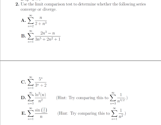 2. Use the limit comparison test to determine whether the following series converge or diverge. n Α.Σ 2 + n3 n=2 2n3 - n B. S