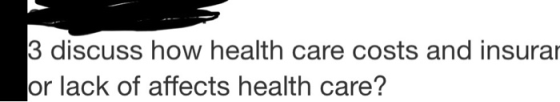3 discuss how health care costs and insurar or lack of affects health care?