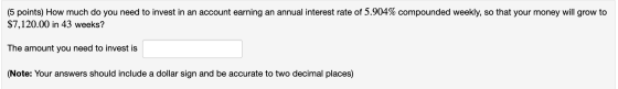 (5 points) How much do you need to invest in an account earning an annual interest rate of 5.904% compounded weekly, so that