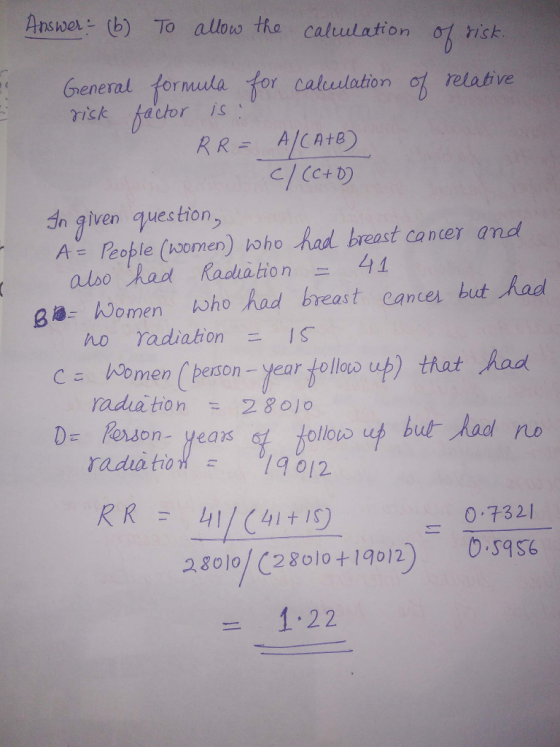 AsTo allos the caluulation o ick General formua for caludation of relative isk actor iS In aiven question ク Pple (omen) ioho had breast cancer ond aloo had Radha tion 41 ho had breast cancer but had horne n ho radiatonIS B8- up) that had nomen (person-year to llow radiation erson- years Cこ 28010 radia tio 1902 0.732/ 28010/ (28olo +19012) 0.59S6 = 1.22