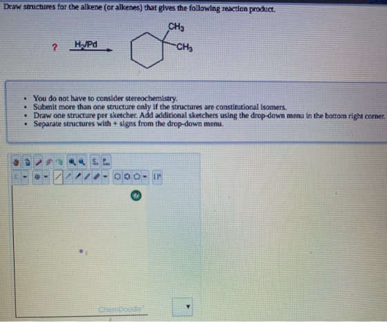 Draw structures for the alkene (or alkenes) that gives the following reaction product. CH ? H/Pd You do not have to consider