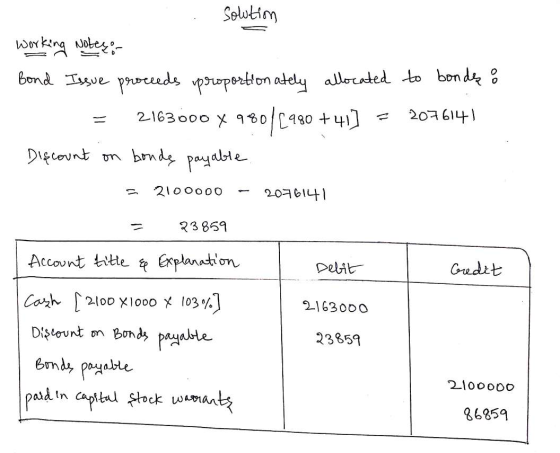 solution working Notes: Bond Issue proceeds proportionately allocated to bondes & 2163000 x 980/1980 +41] 2076141 Discount on