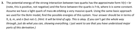 3. The potential energy of the strong interaction between two quarks has the approximate form V(r) = br (note, this is positi