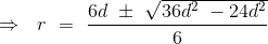 \Rightarrow \ \ r \ = \ \frac{6d \ \pm \ \sqrt{36d^2 \ - 24d^2}}{6}