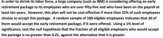 In order to shrink its labor force, a large company (such as IBM) is considering offering an early retirement package to its