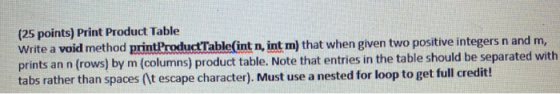 (25 points) Print Product Table Write a void method printProductTable(int n, int m) that when given two positive integers n a