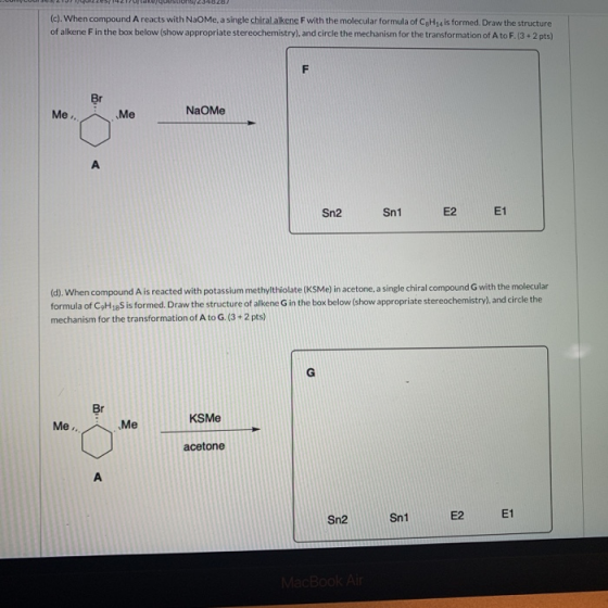 (c). When compound A reacts with NaoMe, a single chiral alkene F with the molecular formula of CH14 is formed. Draw the struc