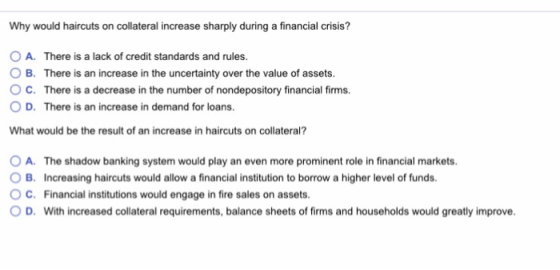Why would haircuts on collateral increase sharply during a financial crisis? O A. O B. There is a lack of credit standards an