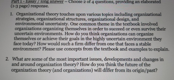Part 1 - Essay / long answer - Choose 2 of 4 questions, providing an elaborated (1-3 page) response. 1. Organizational theory