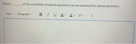 About of the variability of (above question) can be explained by (above question). 12pt Paragraph BI V A LT? ...
