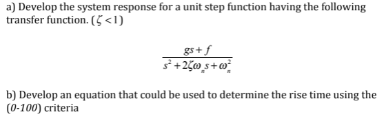a) Develop the system response for a unit step function having the following transfer function. (5 <1) gs + f ss+260 $+02 b)