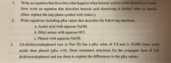 1. 2. Write an equation that describes what happens when benzoic acid (a solid) dissolves in water. Now write an equation tha