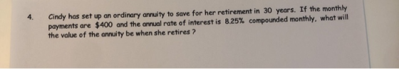 4. Cindy has set up an ordinary annuity to save for her retirement in 30 years. If the monthly payments are $400 and the annu
