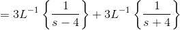 =3L^{-1}\left \{ \frac{1}{s-4}\right \}+3L^{-1}\left \{\frac{1}{s+4} \right \}