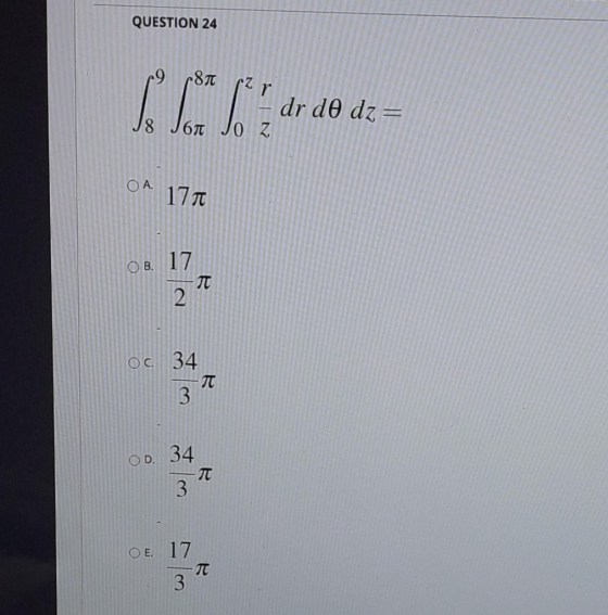 QUESTION 24 (8T dr de dz= 18 J6 JO Z O A. 177 17 O B. 2 OC. 34 TT 3 OD. 34 TT 3 OE. 17 T 3