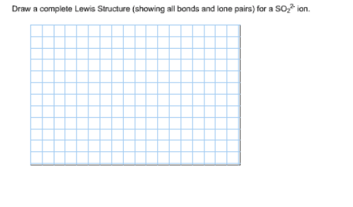 Draw a complete Lewis Structure (showing all bonds and lone pairs) for a so2 ion