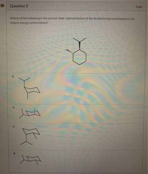 Question 3 1 pts Which of the following is the correct chair representation of the disubstituted cyclohexane in its lowest en