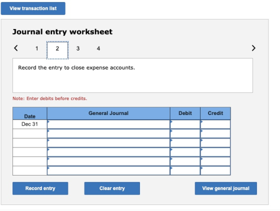 View transaction list Journal entry worksheet < 1 2 3 4 A Record the entry to close expense accounts. Note: Enter debits befo