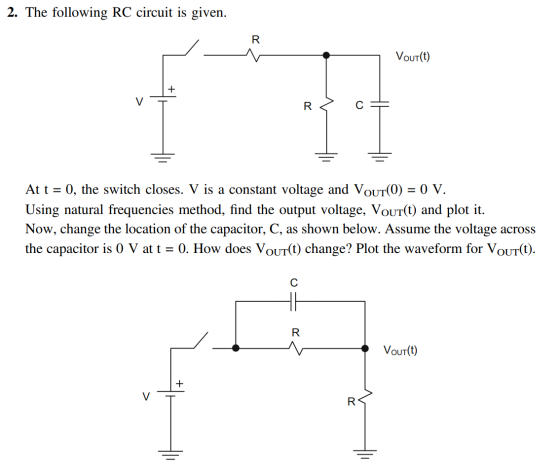 2. The following RC circuit is given. Vout(t) R> c = = At t = 0, the switch closes. V is a constant voltage and Vout(0) = 0 V