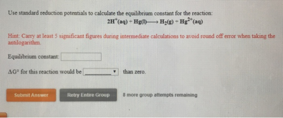 Use standard reduction potentials to calculate the equilibrium constant for the reaction: 2H (aq)+Hg) H2() + Hg2 (aq ) Hint
