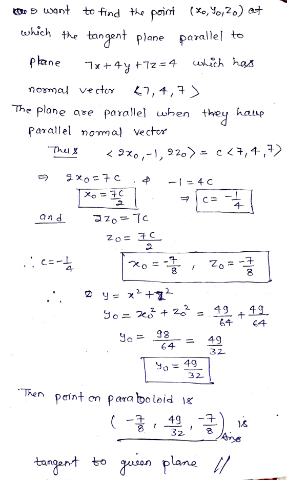 too want to find the point (20, 1o, 2o) at which the tangent plane parallel to plane 7x+44 +72=4 which has nomal vector (7,4,