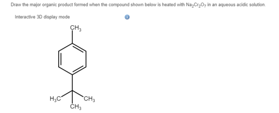 Draw the major organic product formed when the compound shown below is heated with Na2Cr2O7 in an aqueous acidic solution. In
