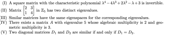 (I) A square matrix with the characteristic polynomial 14 – 413 +212 – +3 is invertible. [ 23] (II) Matrix in Z5 has two dist