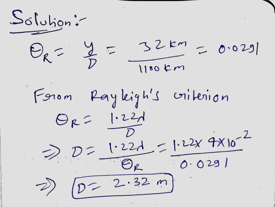 Solutions OR=y il 32 km = 0.0291 1100 cm From Rayleighs criterion ORF -2 1.224 D -.0= 1.220 = 1.222 4X10 0.02g DE 2.32 m OR