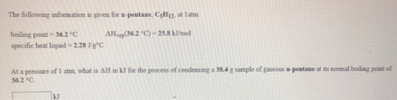 The following information is given for n-pentane, C5H12, at 1am boiling point = 36.2°C AHyap(36.2 °C) = 25.8 kJ/mol specific