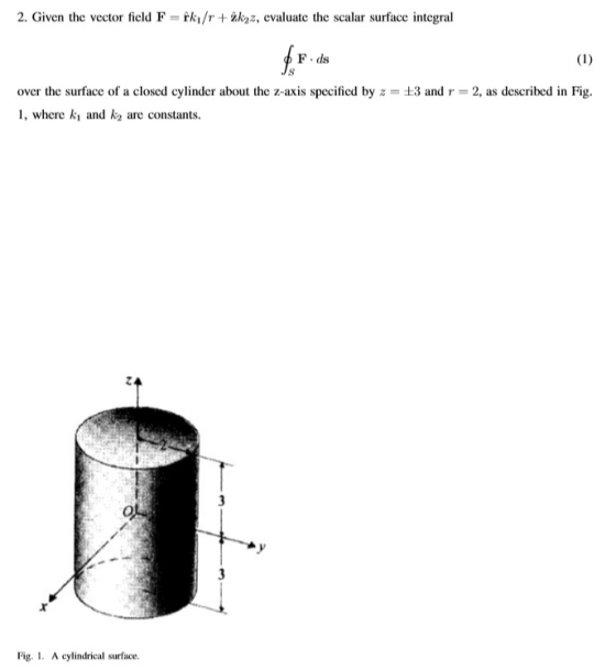 2. Given the vector field F-ki/r+zk22, evaluate the scalar surface integral (1) over the surface of a closed cylinder about t