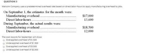 QUESTION 3 Malcolm Company uses a predetermined overhead rate based on direct labor-hours to apply manufacturing overhead to