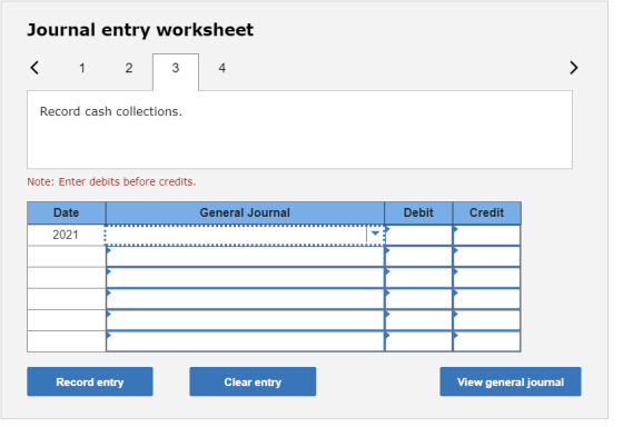Journal entry worksheet < 1 2 3 4 Record cash collections. Note: Enter debits before credits. General Journal Debita Credit D