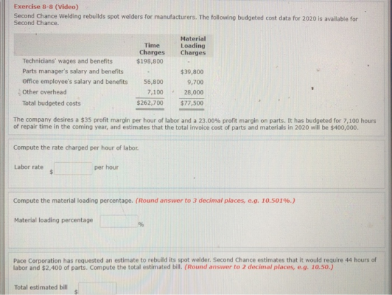 Exercise 8-8 (Video) Second Chance Welding rebuilds spot welders for manufacturers. The following budgeted cost data for 2020