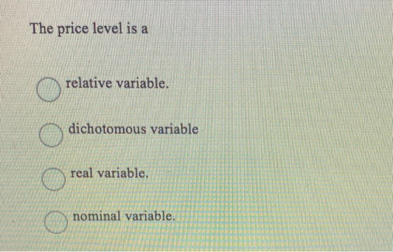 The price level is a relative variable. dichotomous variable real variable. nominal variable. MIRE FIL HARI LEGAL US