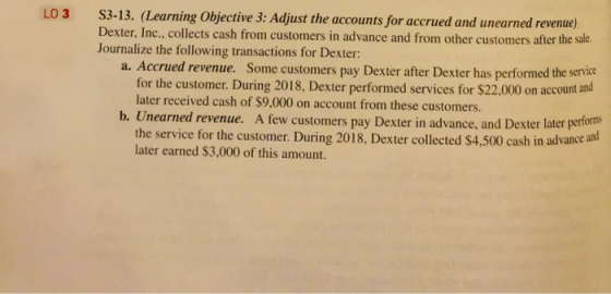 LO 3 S3-13. (Learning Objective 3: Adjust the accounts for accrued and unearned revenue) Dexter, Inc., collects cash from cus